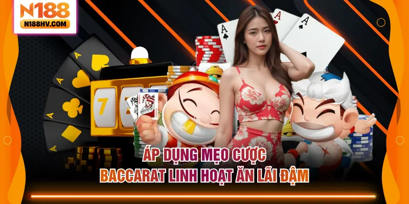 Áp dụng mẹo cược Baccarat linh hoạt ăn lãi đậm