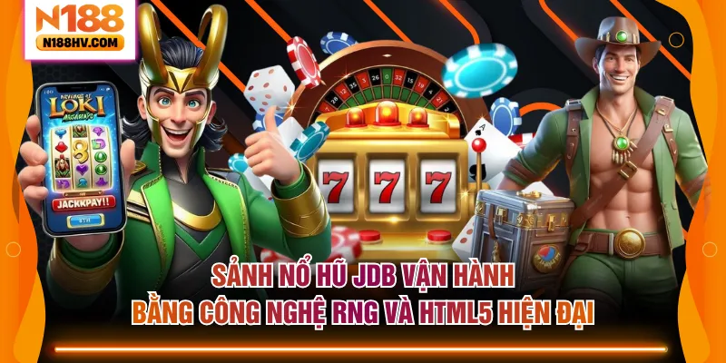 Sảnh nổ hũ JDB vận hành bằng công nghệ RNG và HTML5 hiện đại