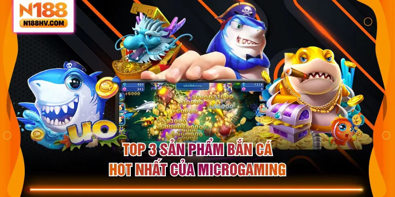 Top 3 sản phẩm bắn cá hot nhất của Microgaming